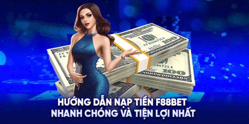 Khái Quát Các Hình Thức Nạp Tiền F88bet Mới Nhất Hiện Nay